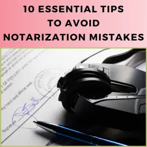 Read more about the article 10 Essential Tips To Avoid Notarization Mistakes